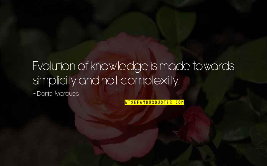Simplicity Quotes By Daniel Marques: Evolution of knowledge is made towards simplicity and