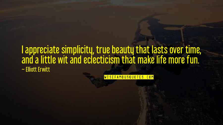 Simplicity Quotes By Elliott Erwitt: I appreciate simplicity, true beauty that lasts over