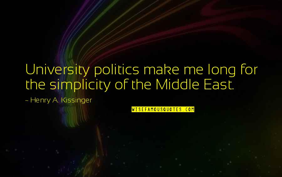 Simplicity Quotes By Henry A. Kissinger: University politics make me long for the simplicity