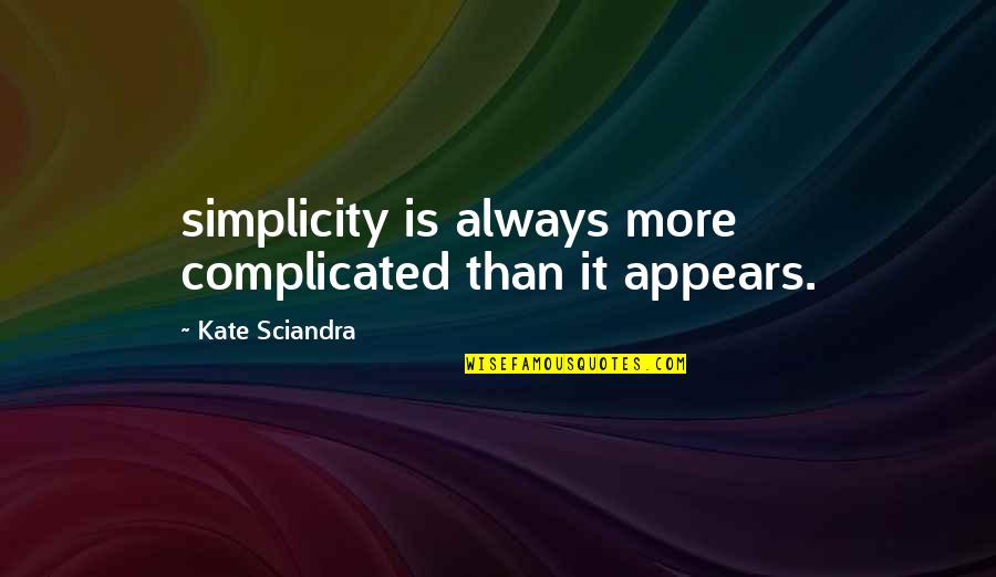Simplicity Quotes By Kate Sciandra: simplicity is always more complicated than it appears.