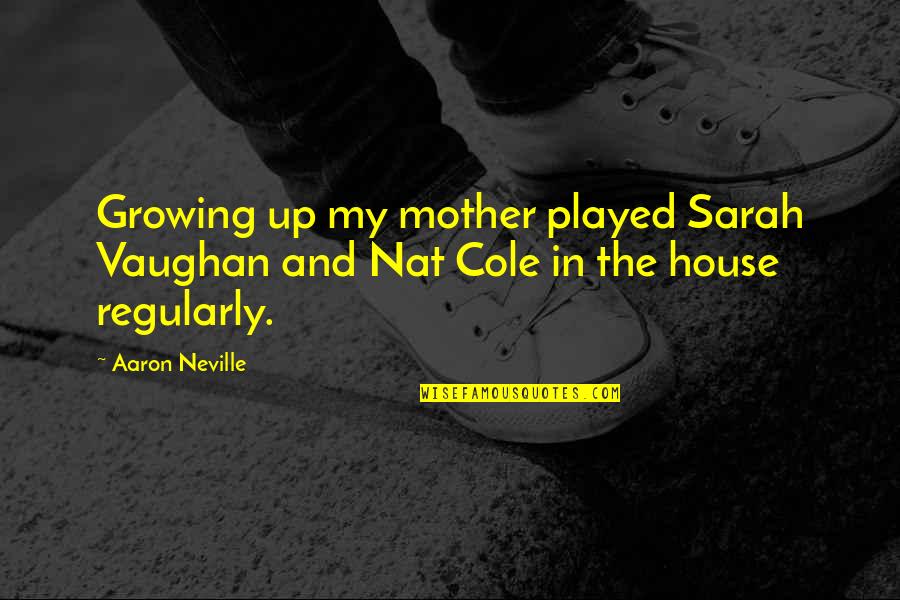 Simplified Life Quotes By Aaron Neville: Growing up my mother played Sarah Vaughan and