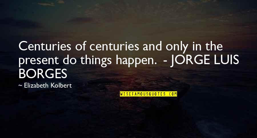 Simplified Life Quotes By Elizabeth Kolbert: Centuries of centuries and only in the present Simplified Life Quotes By Elizabeth Kolbert: Centuries of centuries and only in the present