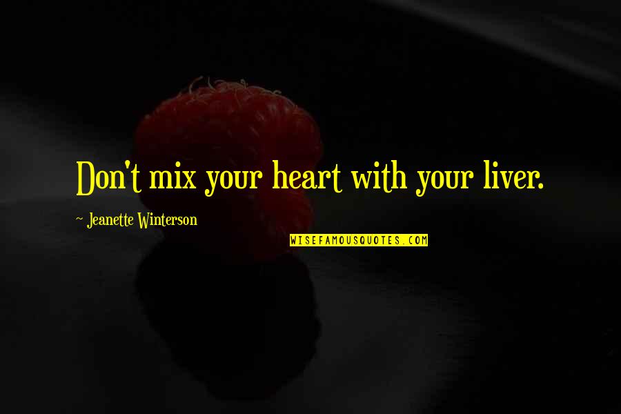 Simplified Life Quotes By Jeanette Winterson: Don't mix your heart with your liver. Simplified Life Quotes By Jeanette Winterson: Don't mix your heart with your liver.