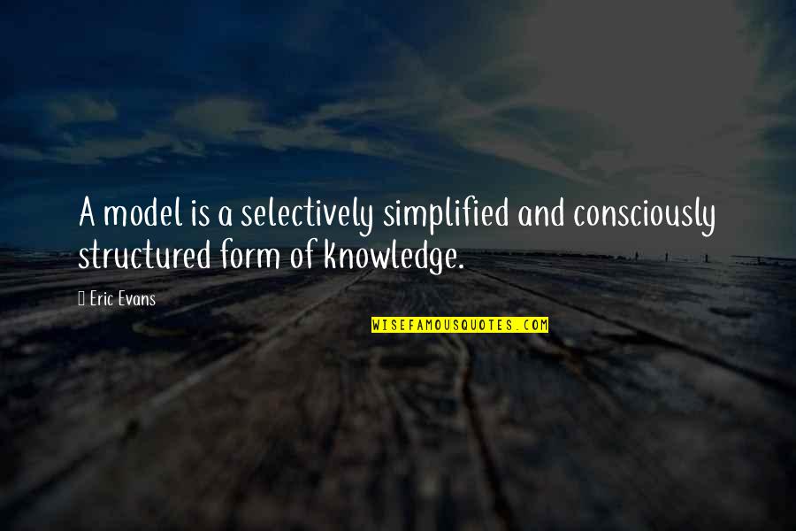 Simplified Quotes By Eric Evans: A model is a selectively simplified and consciously