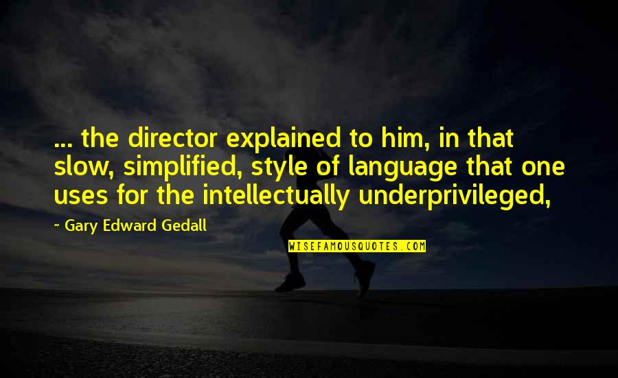 Simplified Quotes By Gary Edward Gedall: ... the director explained to him, in that