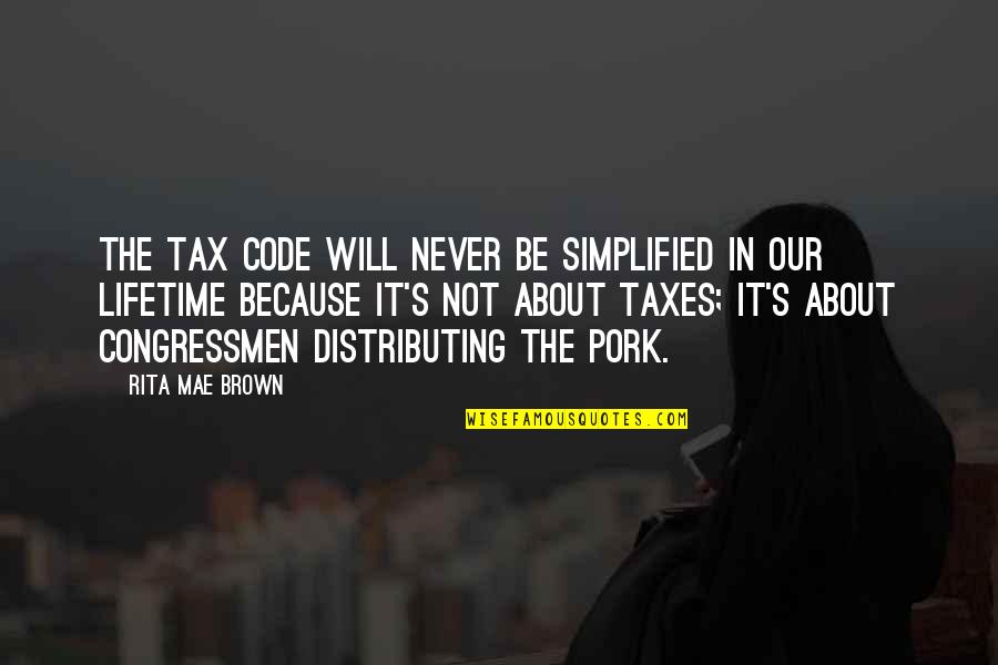 Simplified Quotes By Rita Mae Brown: The tax code will never be simplified in