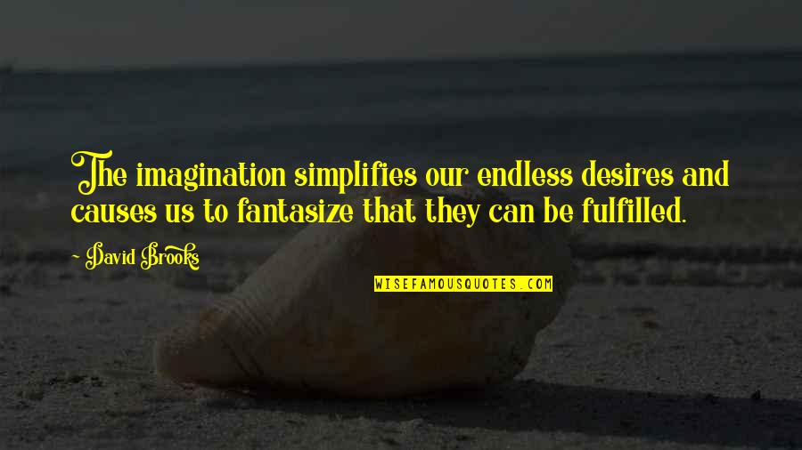 Simplifies Quotes By David Brooks: The imagination simplifies our endless desires and causes