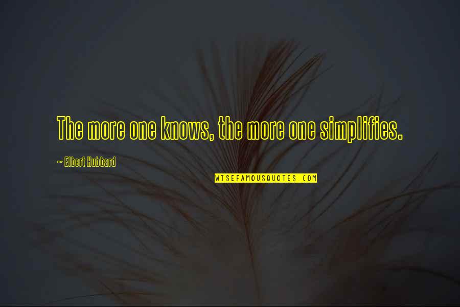 Simplifies Quotes By Elbert Hubbard: The more one knows, the more one simplifies.