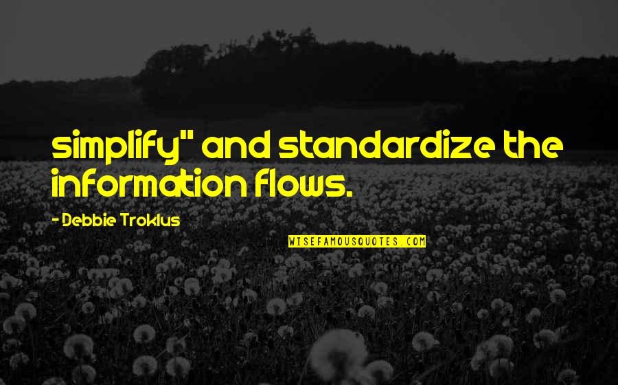 Simplify Quotes By Debbie Troklus: simplify" and standardize the information flows.