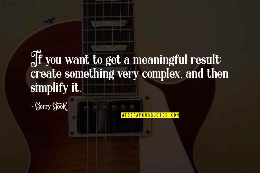 Simplify Quotes By Gerry Geek: If you want to get a meaningful result: