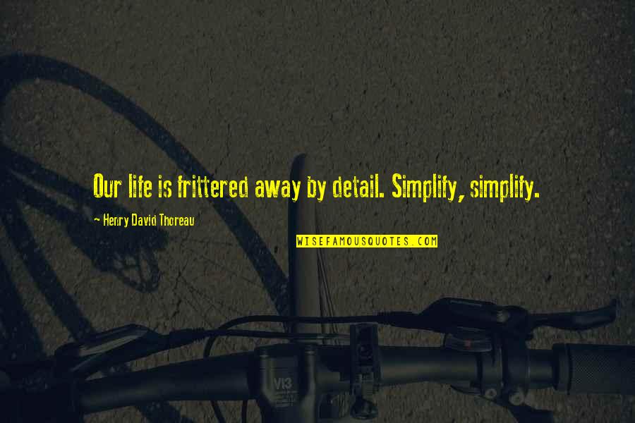 Simplify Quotes By Henry David Thoreau: Our life is frittered away by detail. Simplify,