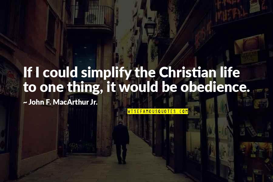 Simplify Quotes By John F. MacArthur Jr.: If I could simplify the Christian life to