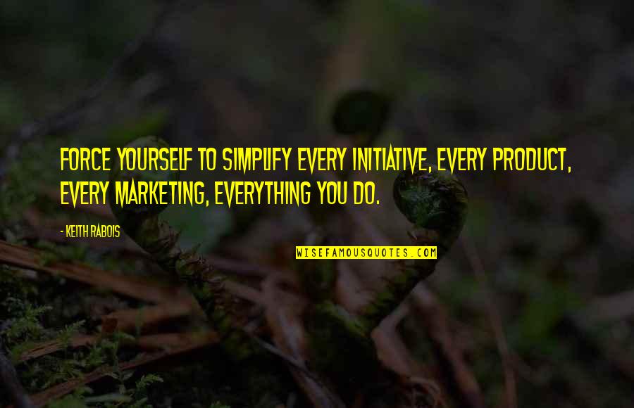 Simplify Quotes By Keith Rabois: Force yourself to simplify every initiative, every product,