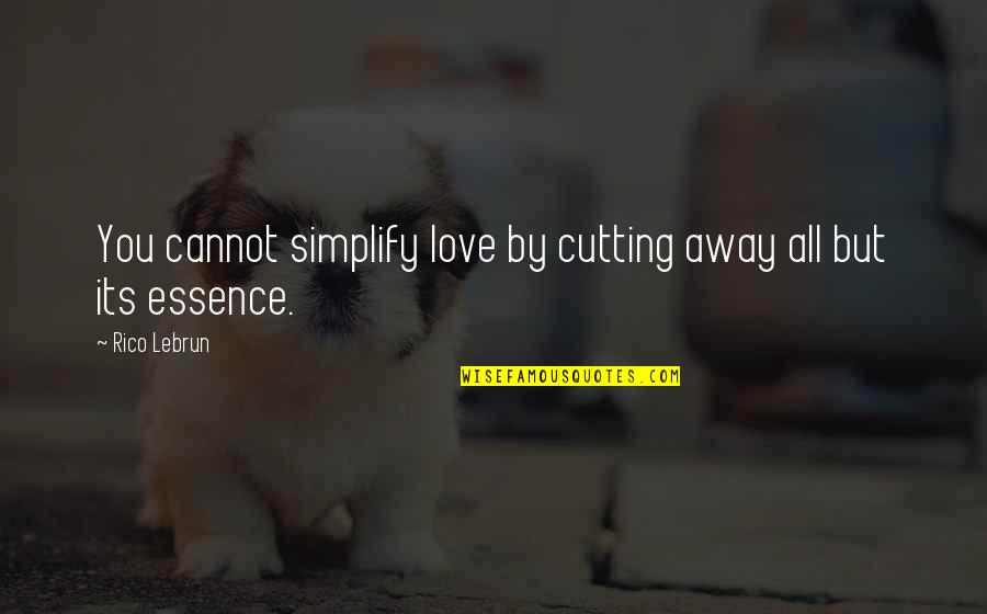 Simplify Quotes By Rico Lebrun: You cannot simplify love by cutting away all