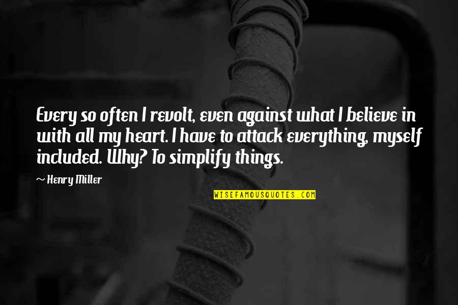 Simplify Things Quotes By Henry Miller: Every so often I revolt, even against what