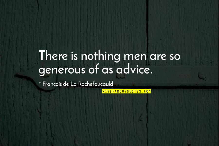 Simplifying Complexity Quotes By Francois De La Rochefoucauld: There is nothing men are so generous of