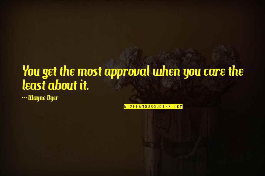 Simplifying Complexity Quotes By Wayne Dyer: You get the most approval when you care