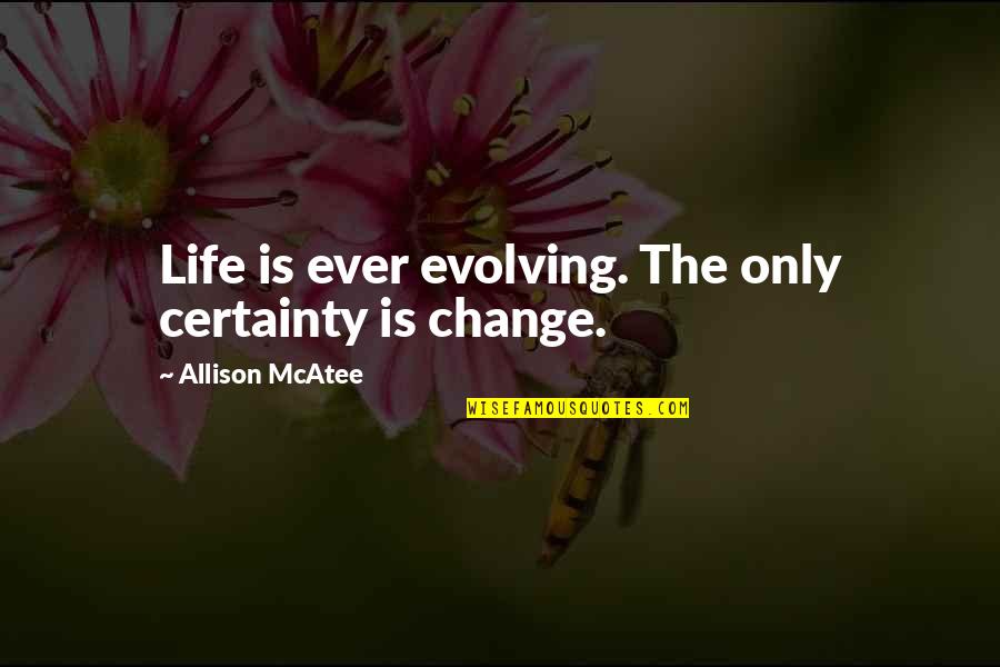 Simpliste Francais Quotes By Allison McAtee: Life is ever evolving. The only certainty is Simpliste Francais Quotes By Allison McAtee: Life is ever evolving. The only certainty is