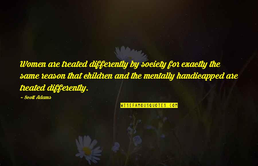 Simpliste Francais Quotes By Scott Adams: Women are treated differently by society for exactly Simpliste Francais Quotes By Scott Adams: Women are treated differently by society for exactly