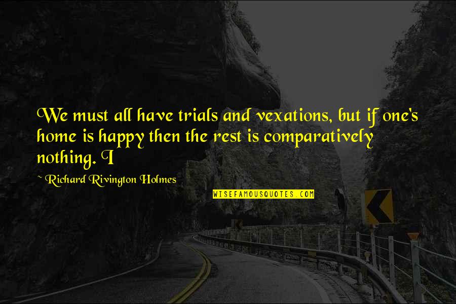 Simplistic Beauty Of Life Quotes By Richard Rivington Holmes: We must all have trials and vexations, but