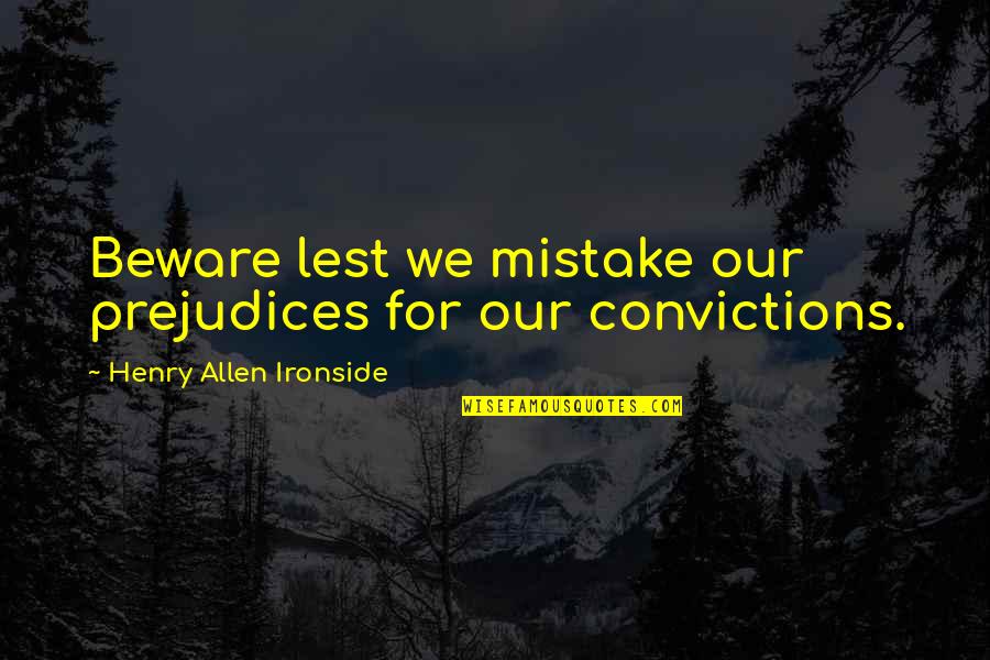 Simplistic Beauty Quotes By Henry Allen Ironside: Beware lest we mistake our prejudices for our