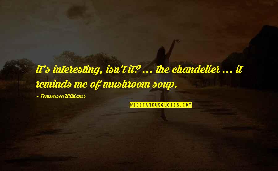 Simplisticor Quotes By Tennessee Williams: It's interesting, isn't it? ... the chandelier ...