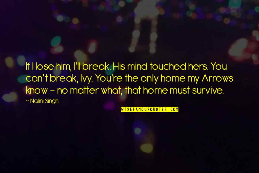 Simply Amazed Quotes By Nalini Singh: If I lose him, I'll break. His mind