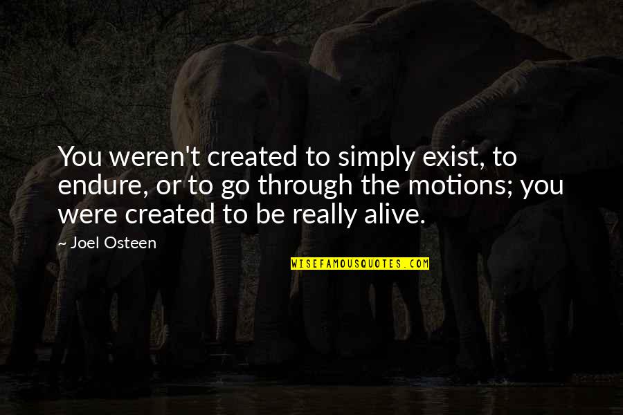 Simply Be You Quotes By Joel Osteen: You weren't created to simply exist, to endure, Simply Be You Quotes By Joel Osteen: You weren't created to simply exist, to endure,
