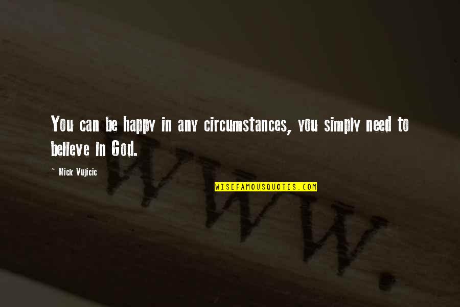 Simply Be You Quotes By Nick Vujicic: You can be happy in any circumstances, you