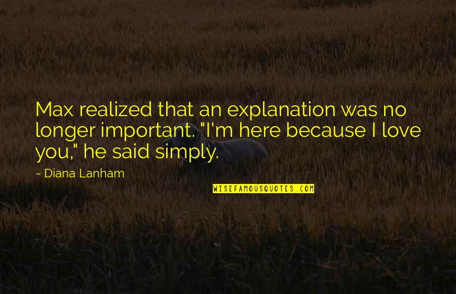 Simply Because I Love You Quotes By Diana Lanham: Max realized that an explanation was no longer