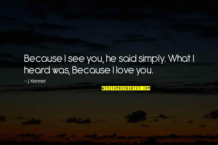 Simply Because I Love You Quotes By J. Kenner: Because I see you, he said simply. What