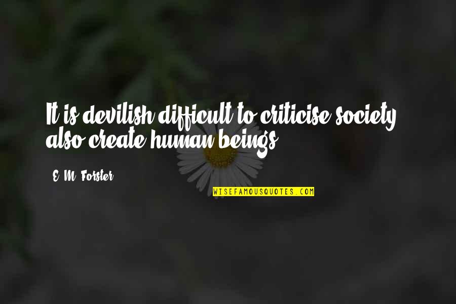 Simply Being Me Quotes By E. M. Forster: It is devilish difficult to criticise society &