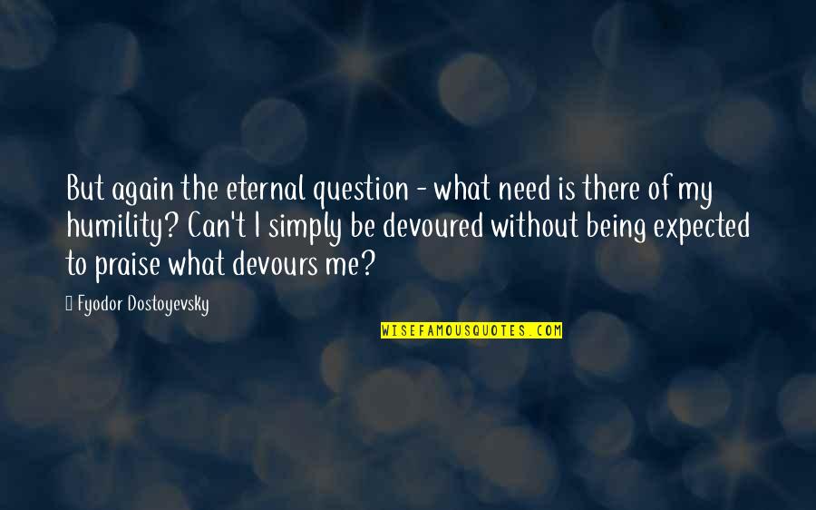 Simply Being Me Quotes By Fyodor Dostoyevsky: But again the eternal question - what need