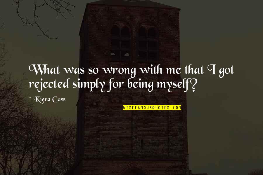Simply Being Me Quotes By Kiera Cass: What was so wrong with me that I