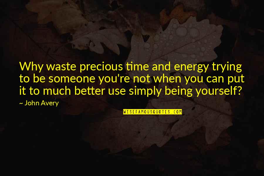 Simply Being You Quotes By John Avery: Why waste precious time and energy trying to