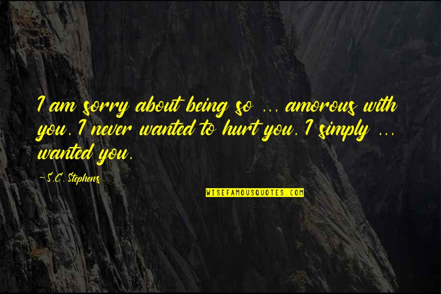 Simply Being You Quotes By S.C. Stephens: I am sorry about being so ... amorous