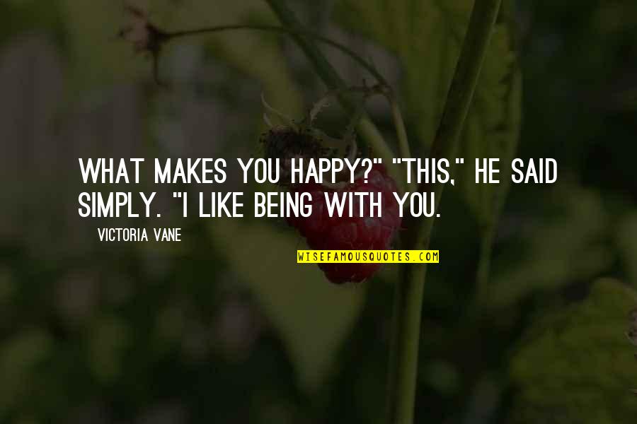 Simply Being You Quotes By Victoria Vane: What makes you happy?" "This," he said simply.