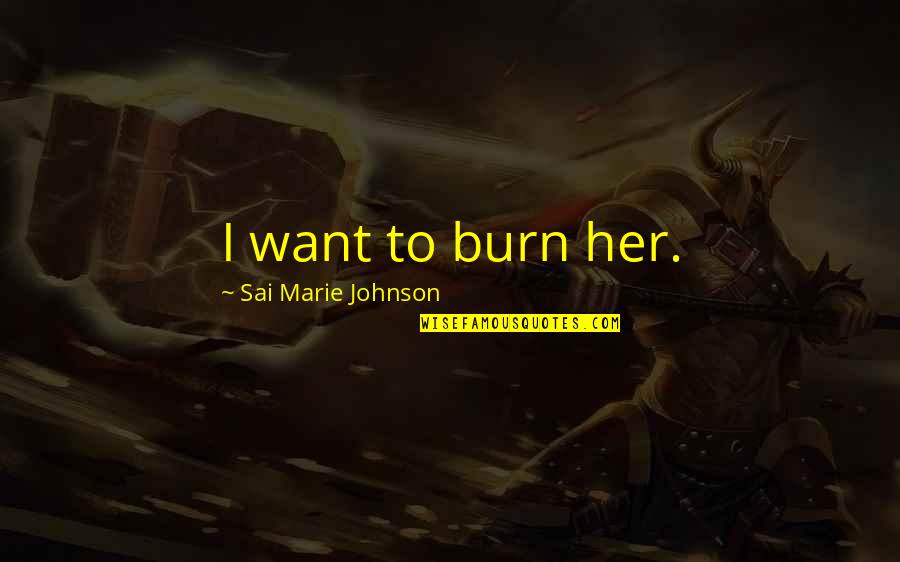 Simply Crimson Quotes By Sai Marie Johnson: I want to burn her. Simply Crimson Quotes By Sai Marie Johnson: I want to burn her.