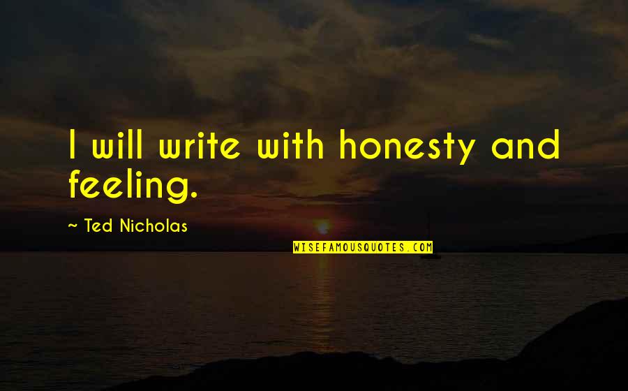 Simply Crimson Quotes By Ted Nicholas: I will write with honesty and feeling. Simply Crimson Quotes By Ted Nicholas: I will write with honesty and feeling.