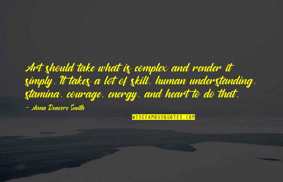 Simply Energy Quotes By Anna Deavere Smith: Art should take what is complex and render Simply Energy Quotes By Anna Deavere Smith: Art should take what is complex and render