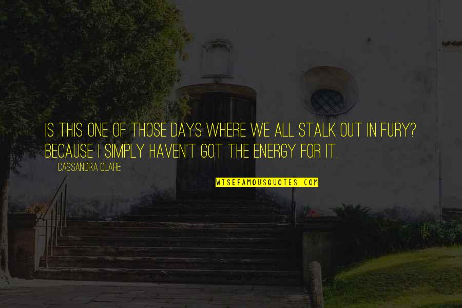 Simply Energy Quotes By Cassandra Clare: Is this one of those days where we Simply Energy Quotes By Cassandra Clare: Is this one of those days where we