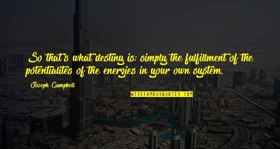 Simply Energy Quotes By Joseph Campbell: So that's what destiny is: simply the fulfillment Simply Energy Quotes By Joseph Campbell: So that's what destiny is: simply the fulfillment