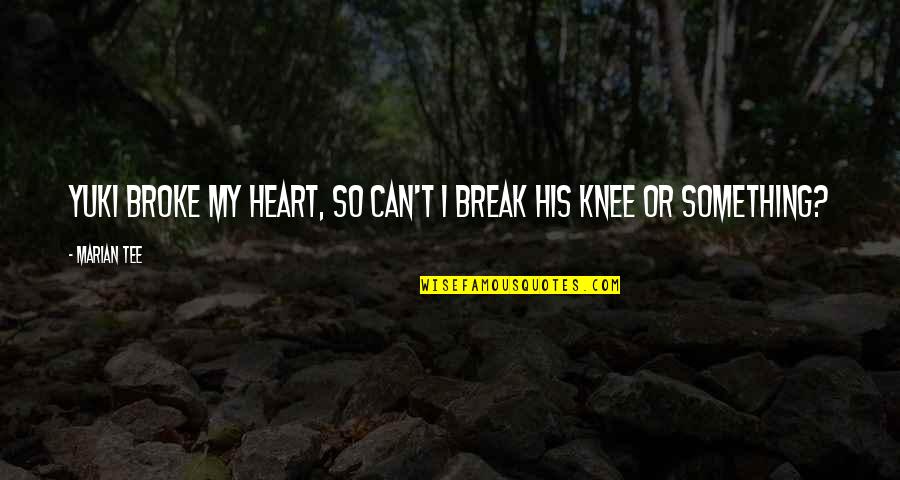 Simply Fiercely Quotes By Marian Tee: Yuki broke my heart, so can't I break