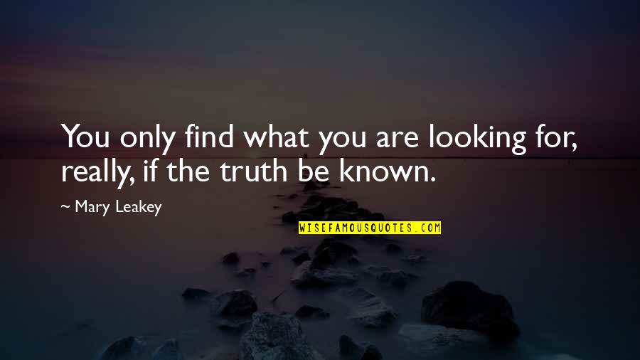 Simply Fiercely Quotes By Mary Leakey: You only find what you are looking for,