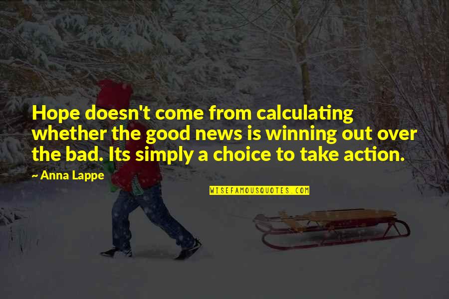 Simply Good News Quotes By Anna Lappe: Hope doesn't come from calculating whether the good