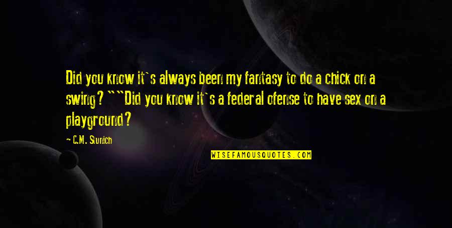 Simply Good News Quotes By C.M. Stunich: Did you know it's always been my fantasy Simply Good News Quotes By C.M. Stunich: Did you know it's always been my fantasy