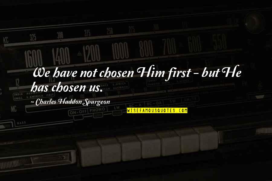 Simply Good News Quotes By Charles Haddon Spurgeon: We have not chosen Him first - but Simply Good News Quotes By Charles Haddon Spurgeon: We have not chosen Him first - but
