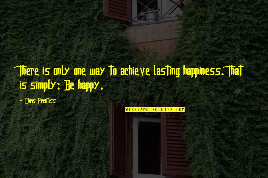 Simply Happiness In All Quotes By Chris Prentiss: There is only one way to achieve lasting