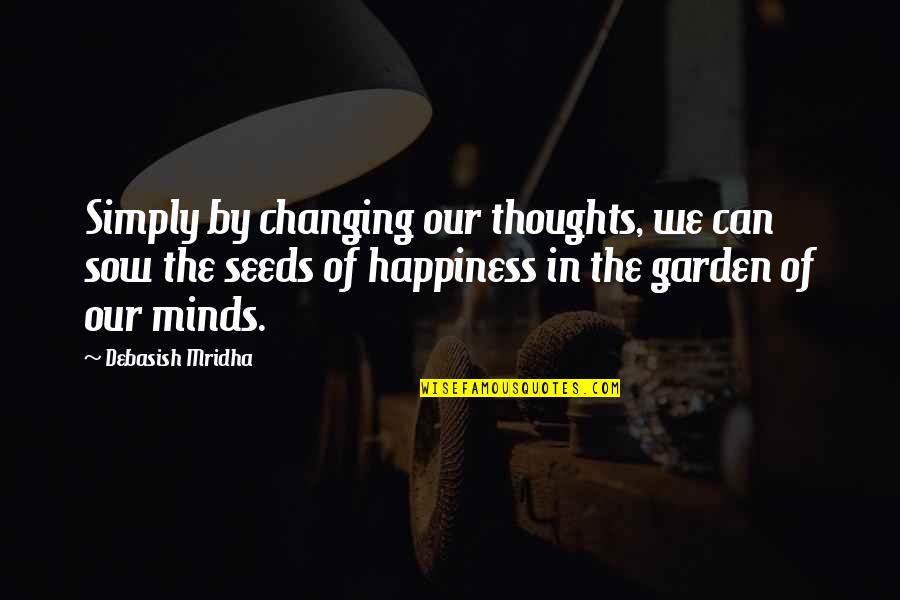 Simply Happiness In All Quotes By Debasish Mridha: Simply by changing our thoughts, we can sow