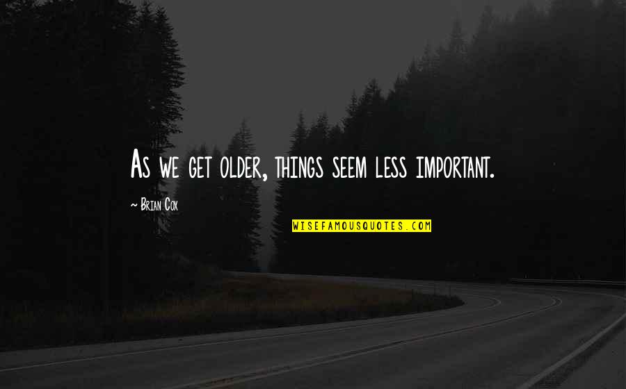 Simply Health Quotes By Brian Cox: As we get older, things seem less important. Simply Health Quotes By Brian Cox: As we get older, things seem less important.